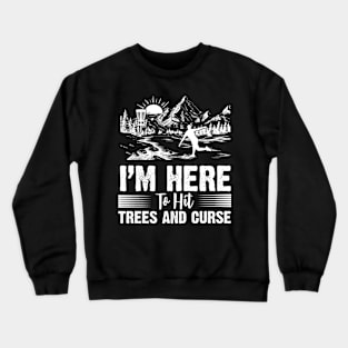 I'm Here To Hit Trees And Curse Disc Golf Crewneck Sweatshirt